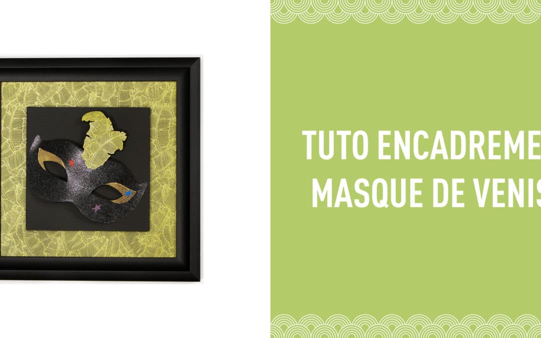 Tuto Encadrement – Masque de Venise